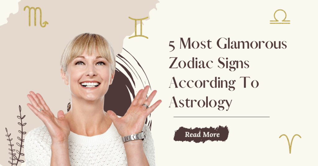 5 Most Glamorous Zodiac Signs According To Astrology - Anil Astrologer