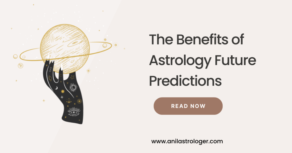 The Benefits of Astrology Future Predictions Anil Astrologer