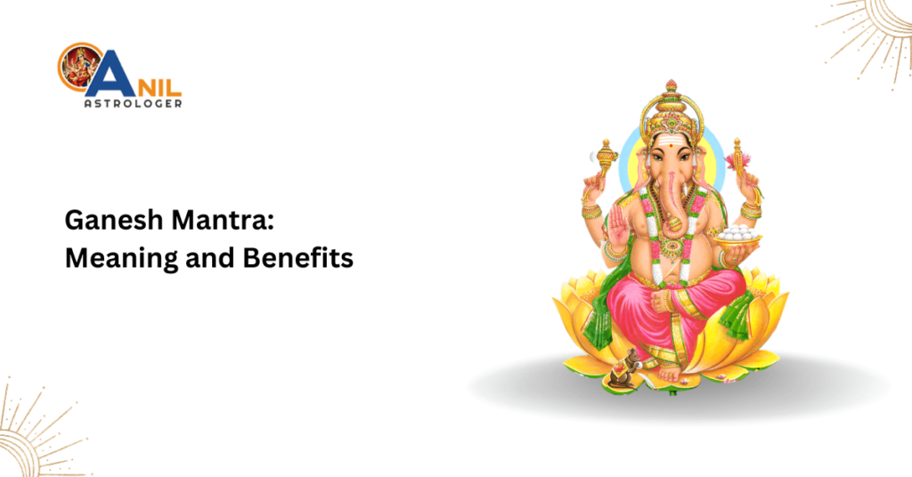 Ganesh Mantra Meaning and Benefits Anil Astrologer