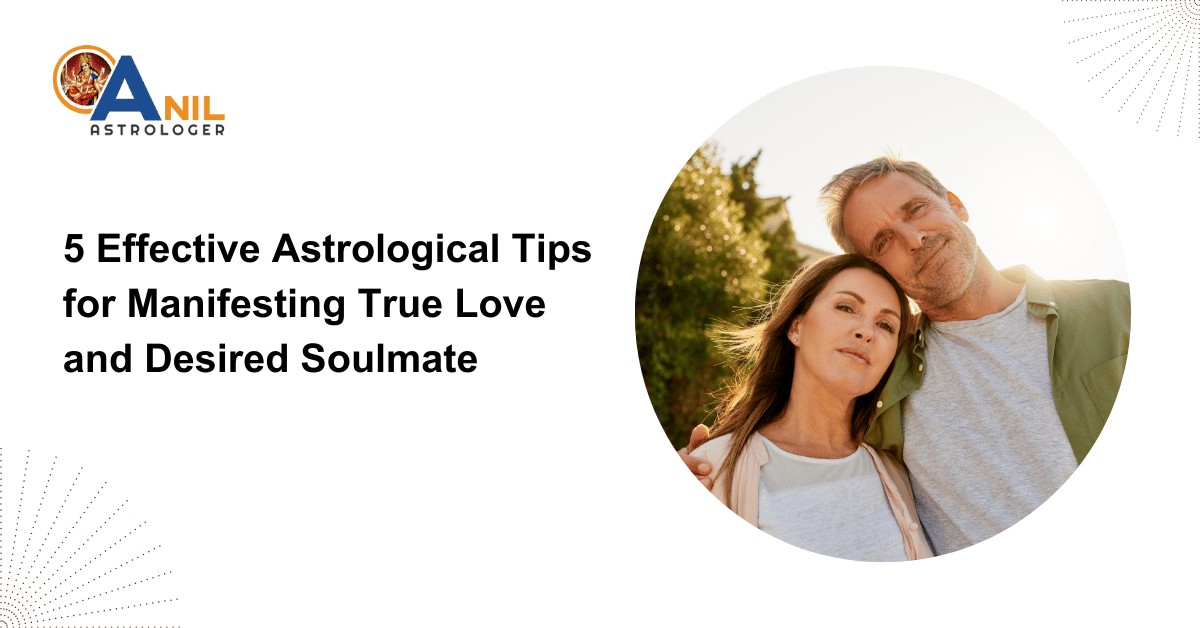 5 Effective Astrological Tips for Manifesting True Love and Desired Soulmate